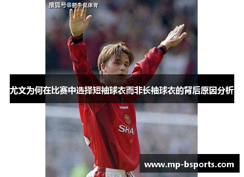 尤文为何在比赛中选择短袖球衣而非长袖球衣的背后原因分析