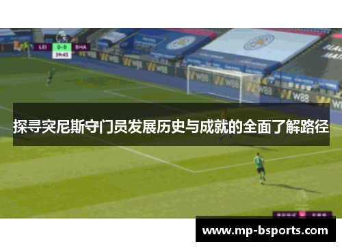 探寻突尼斯守门员发展历史与成就的全面了解路径
