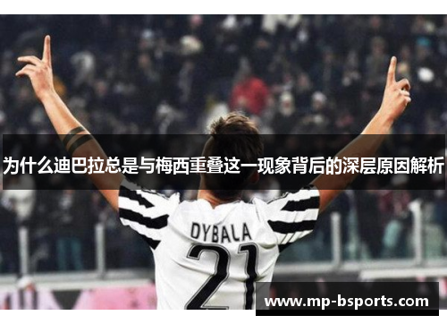 为什么迪巴拉总是与梅西重叠这一现象背后的深层原因解析