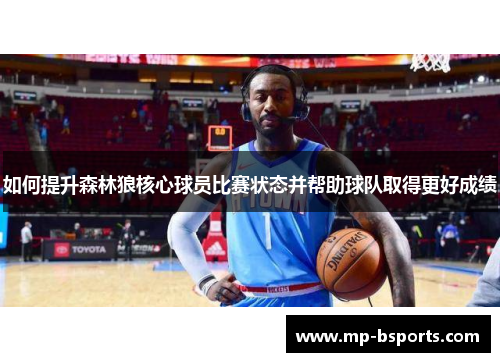 如何提升森林狼核心球员比赛状态并帮助球队取得更好成绩 如何提升森林狼核心球员比赛状态并帮助球队取得更好成绩