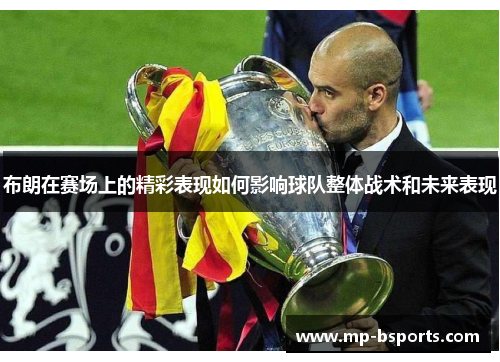 布朗在赛场上的精彩表现如何影响球队整体战术和未来表现