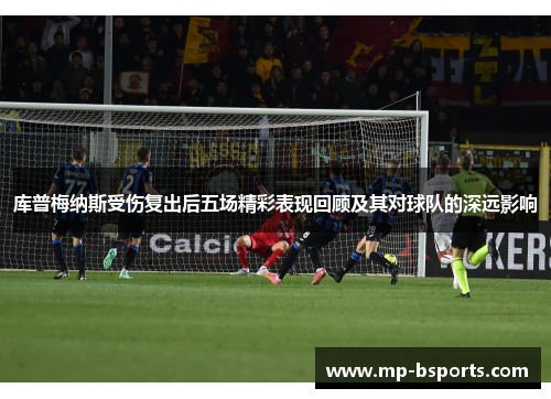 库普梅纳斯受伤复出后五场精彩表现回顾及其对球队的深远影响