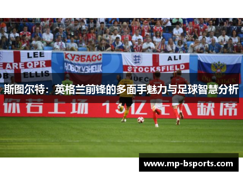 斯图尔特：英格兰前锋的多面手魅力与足球智慧分析