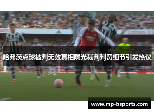 哈弗茨点球被判无效真相曝光裁判判罚细节引发热议