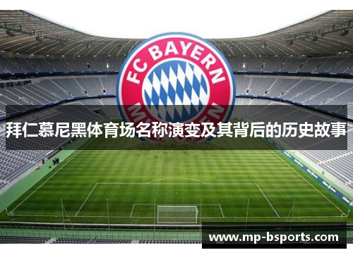 拜仁慕尼黑体育场名称演变及其背后的历史故事