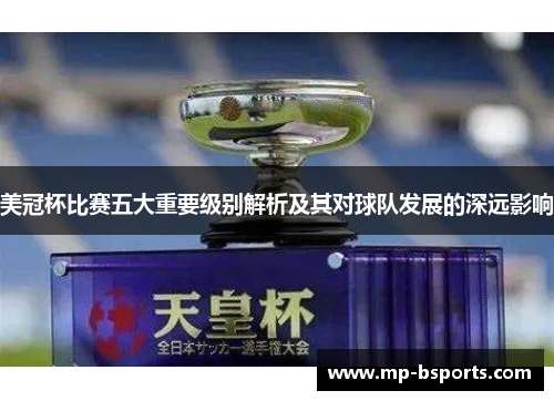 美冠杯比赛五大重要级别解析及其对球队发展的深远影响 美冠杯比赛五大重要级别解析及其对球队发展的深远影响