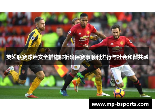 英超联赛球迷安全措施解析确保赛事顺利进行与社会和谐共融 英超联赛球迷安全措施解析确保赛事顺利进行与社会和谐共融