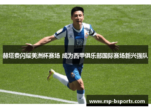 赫塔费闪耀美洲杯赛场 成为西甲俱乐部国际赛场新兴强队