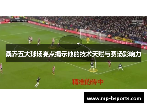 桑乔五大球场亮点揭示他的技术天赋与赛场影响力