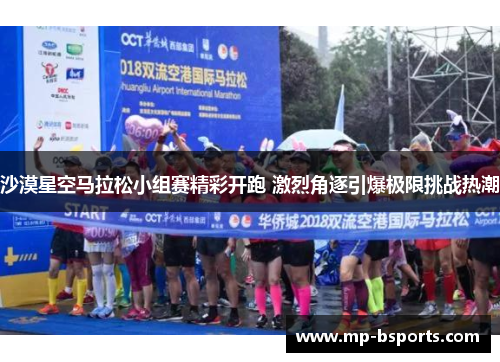 沙漠星空马拉松小组赛精彩开跑 激烈角逐引爆极限挑战热潮 沙漠星空马拉松小组赛精彩开跑 激烈角逐引爆极限挑战热潮