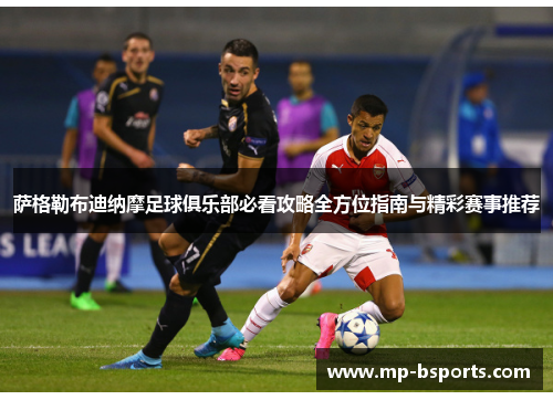 萨格勒布迪纳摩足球俱乐部必看攻略全方位指南与精彩赛事推荐